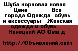 Шуба норковая новая  › Цена ­ 28 000 - Все города Одежда, обувь и аксессуары » Женская одежда и обувь   . Ненецкий АО,Ома д.
